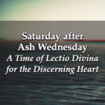 Saturday after Ash Wednesday - A Time of Lectio Divina for the ...