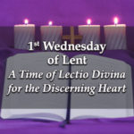 1st Wednesday of Lent - A Time of Lectio Divina for the Discerning ...